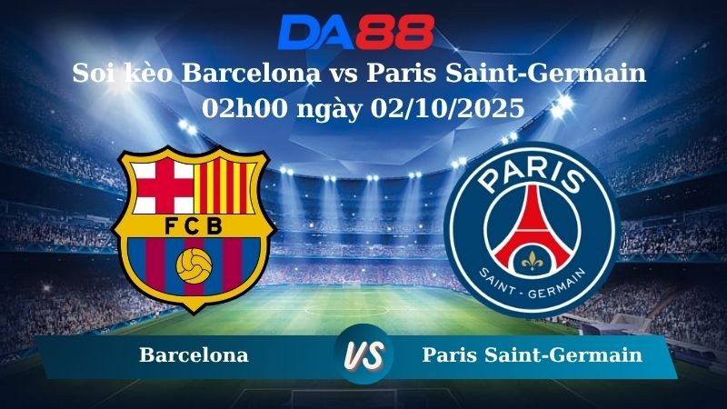 DA88 Nhận định soi kèo Barcelona vs Paris Saint-Germain 02h00 ngày 02/10/2025 – Champions League