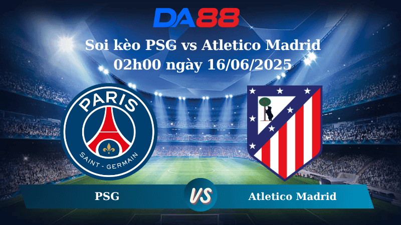 DA88 Nhận định soi kèo PSG vs Atletico Madrid 02h00 ngày 16/06/2025 - FIFA Club World Cup