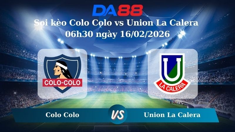 DA88 Nhận định soi kèo Colo Colo vs Union La Calera 06h30 ngày 16/02/2026 - VĐQG Chile