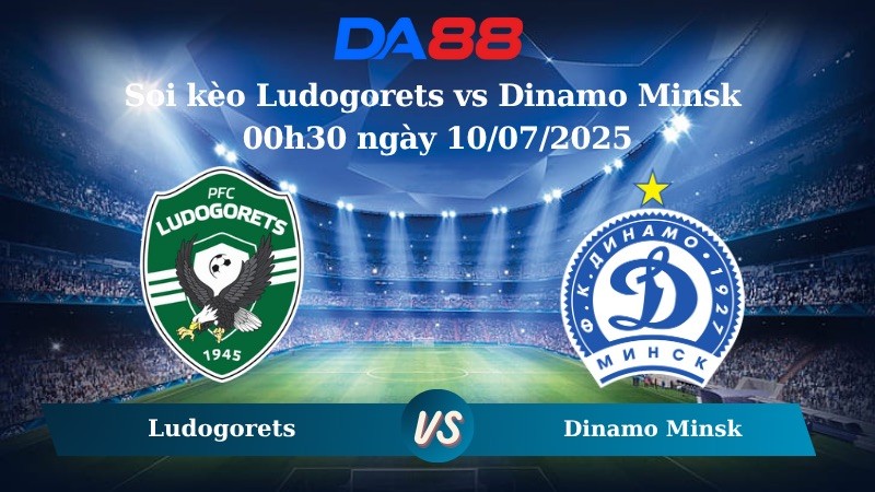 DA88 Nhận định soi kèo Ludogorets vs Dinamo Minsk 00h30 ngày 10/07/2025 - Vòng Loại Champions League