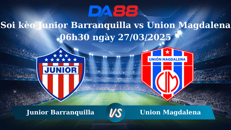 DA88 Nhận định soi kèo Junior Barranquilla vs Union Magdalena 06h30 ngày 27/03/2025 – VĐQG Colombia