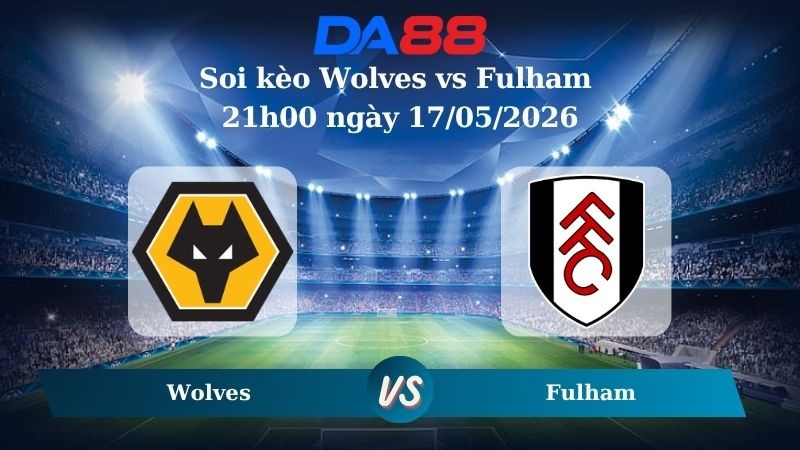 DA88 Nhận định soi kèo Wolves vs Fulham 21h00 ngày 17/05/2026 – Ngoại hạng Anh