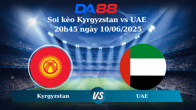 DA88 Nhận định soi kèo Kyrgyzstan vs UAE 20h45 ngày 10/06/2025 – Vòng loại World Cup 2026