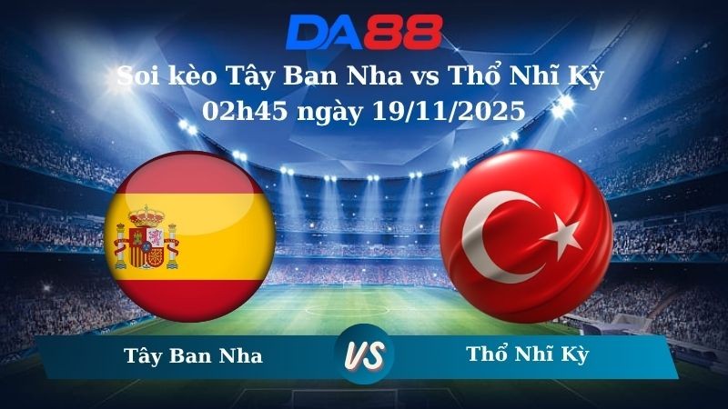 DA88 Nhận định soi kèo Tây Ban Nha vs Thổ Nhĩ Kỳ 02h45 ngày 19/11/2025 – Vòng loại World Cup 2026