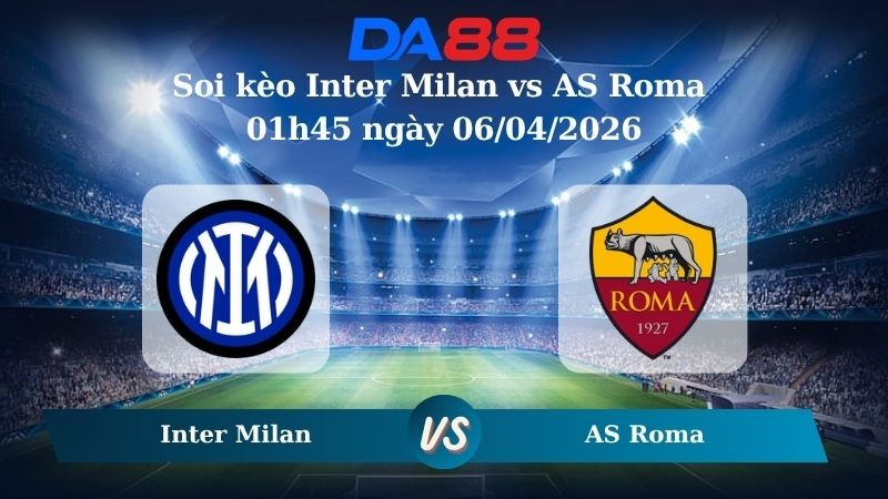 DA88 Nhận định soi kèo Inter Milan vs AS Roma 01h45 ngày 06/04/2026 – Serie A