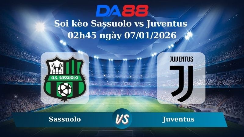 DA88 Nhận định soi kèo Sassuolo vs Juventus 02h45 ngày 07/01/2026 – Serie A