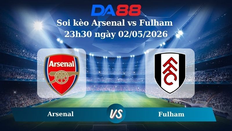 DA88 Nhận định soi kèo Arsenal vs Fulham 23h30 ngày 02/05/2026 – Ngoại Hạng Anh