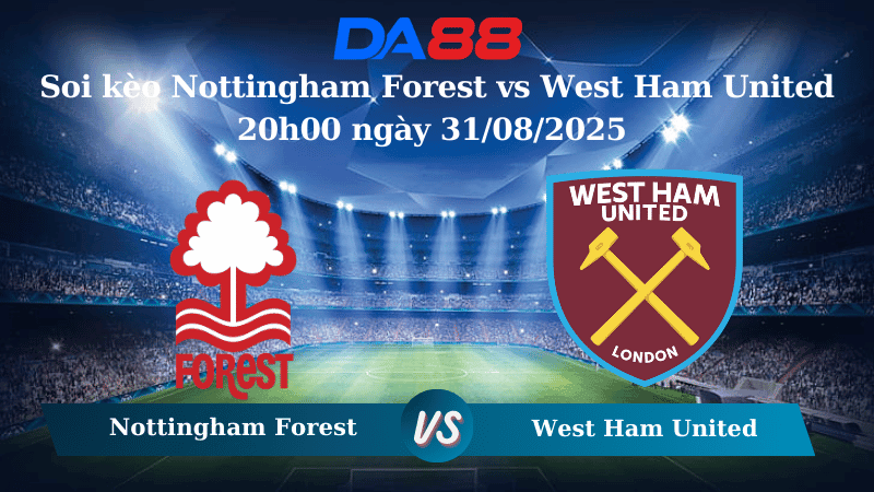 DA88 Nhận định soi kèo Nottingham Forest vs West Ham United 20h00 ngày 31/08/2025 – Ngoại hạng Anh