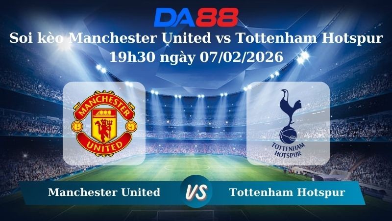 DA88 Nhận định soi kèo Manchester United vs Tottenham Hotspur 19h30 ngày 07/02/2026 – Ngoại hạng Anh