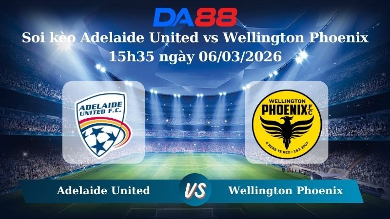 DA88 Nhận định soi kèo Adelaide United vs Wellington Phoenix 15h35 ngày 06/03/2026 – VĐQG Úc