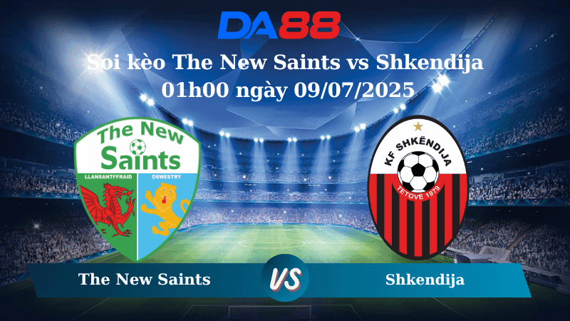 DA88 Nhận định soi kèo The New Saints vs Shkendija 01h00 ngày 09/07/2025 - Vòng loại Champions League