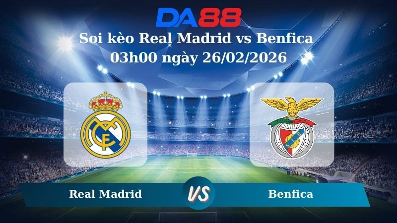 DA88 Nhận định soi kèo Real Madrid vs Benfica 03h00 ngày 26/02/2026 – Champions League