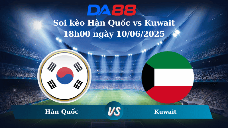 DA88 Nhận định soi kèo Hàn Quốc vs Kuwait 18h00 ngày 10/06/2025 – Vòng loại World Cup 2026
