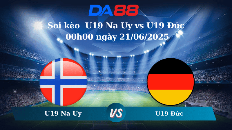 DA88 Nhận định soi kèo U19 Na Uy vs U19 Đức 00h00 ngày 21/06/2025 - VCK U19 Châu Âu