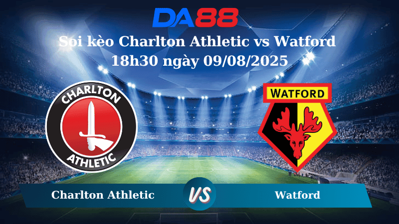 DA88 Nhận định soi kèo Charlton Athletic vs Watford 18h30 ngày 09/08/2025 – Hạng nhất Anh