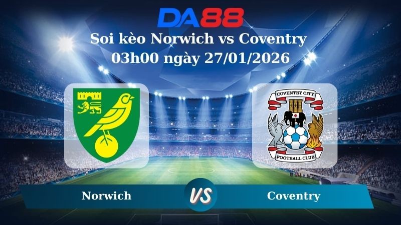 DA88 Nhận định soi kèo Norwich vs Coventry 03h00 ngày 27/01/2026 – Hạng nhất Anh