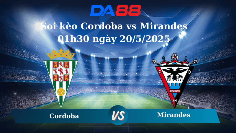 DA88 Nhận định soi kèo Cordoba vs Mirandes 01h30 ngày 20/5/2025 - Hạng 2 Tây Ban Nha