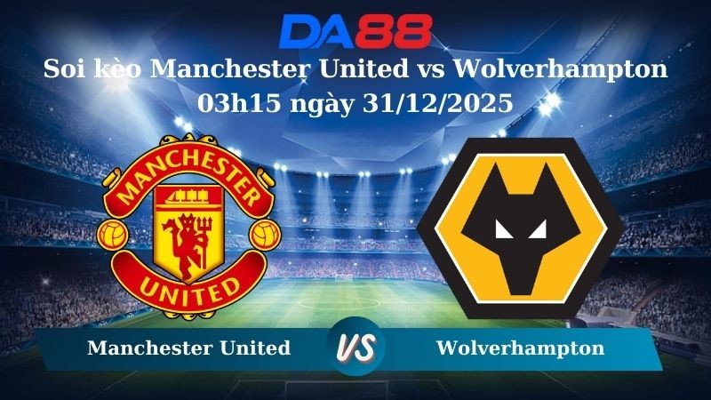 DA88 Nhận định soi kèo Manchester United vs Wolverhampton 03h15 ngày 31/12/2025 – Ngoại hạng Anh