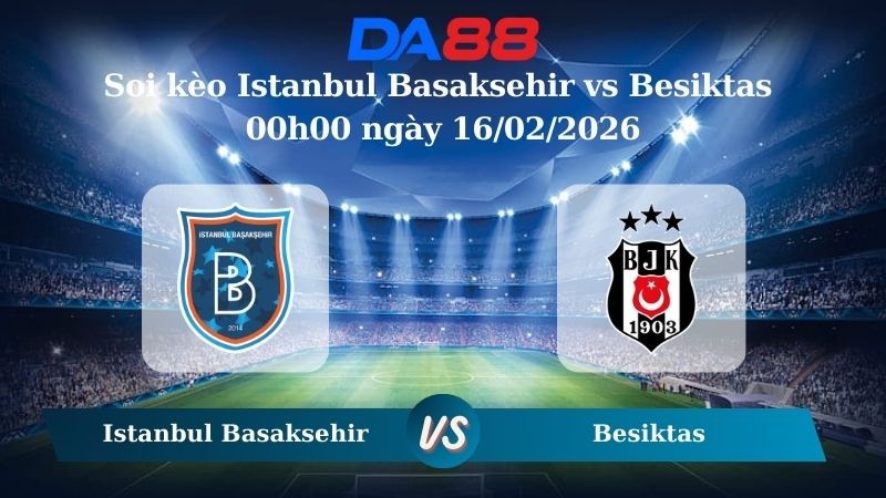 DA88 Nhận định soi kèo Istanbul Basaksehir vs Besiktas 00h00 ngày 16/02/2026 – VĐQG Thổ Nhĩ Kỳ