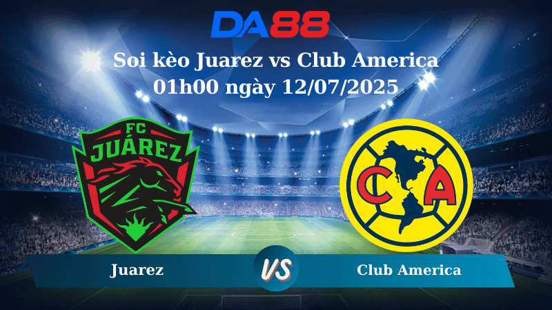 DA88 Nhận định soi kèo Juarez vs Club America 01h00 ngày 12/07/2025 - VĐQG Mexico