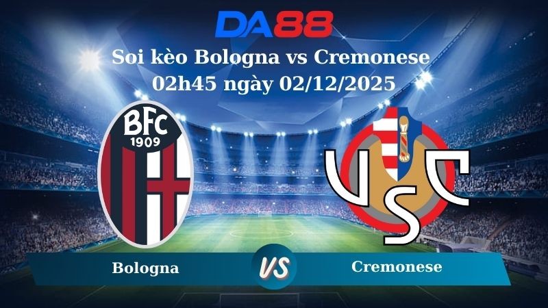DA88 Nhận soi kèo Bologna vs Cremonese 02h45 ngày 02/12/2025 – Serie A