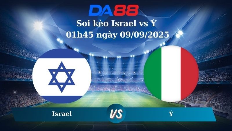 DA88 Nhận định soi kèo Israel vs Ý 01h45 ngày 09/09/2025 - Vòng loại World Cup 2026