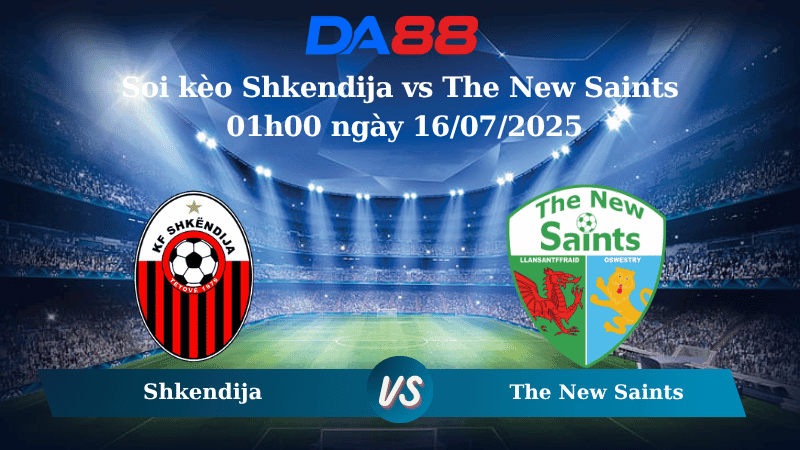 DA88 Nhận định soi kèo Shkendija vs The New Saints 01h00 ngày 16/07/2025 - Vòng loại Champions League