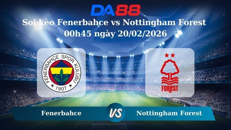 DA88 Nhận định soi kèo Fenerbahce vs Nottingham Forest 00h45 ngày 20/02/2026 – Europa League