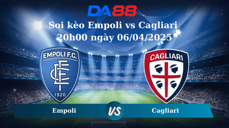 DA88 Nhận định soi kèo Empoli vs Cagliari 20h00 ngày 06/04/2025 – Serie A
