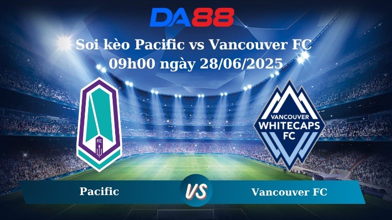 DA88 Nhận định soi kèo Pacific vs Vancouver FC 09h00 ngày 28/06/2025 –  VĐQG Canada
