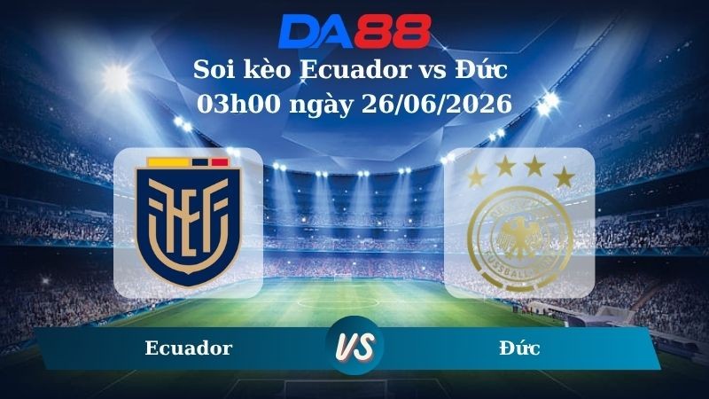 DA88 Nhận định soi kèo Ecuador vs Đức 03h00 ngày 26/06/2026 – World Cup 2026