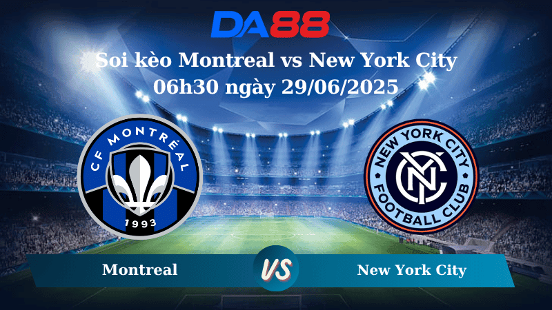 DA88 Nhận định soi kèo Montreal vs New York City 06h30 ngày 29/06/2025 - Nhà nghề Mỹ