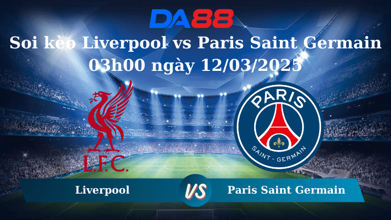 DA88 Nhận định soi kèo Liverpool vs Paris Saint Germain 03h00 ngày 12/03/2025 – Champions League