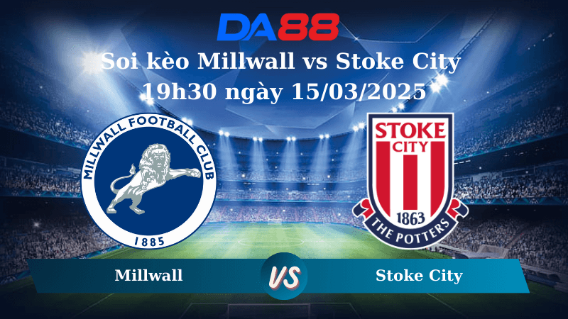 DA88 Nhận định soi kèo Millwall vs Stoke City 19h30 ngày 15/03/2025 – Hạng nhất Anh