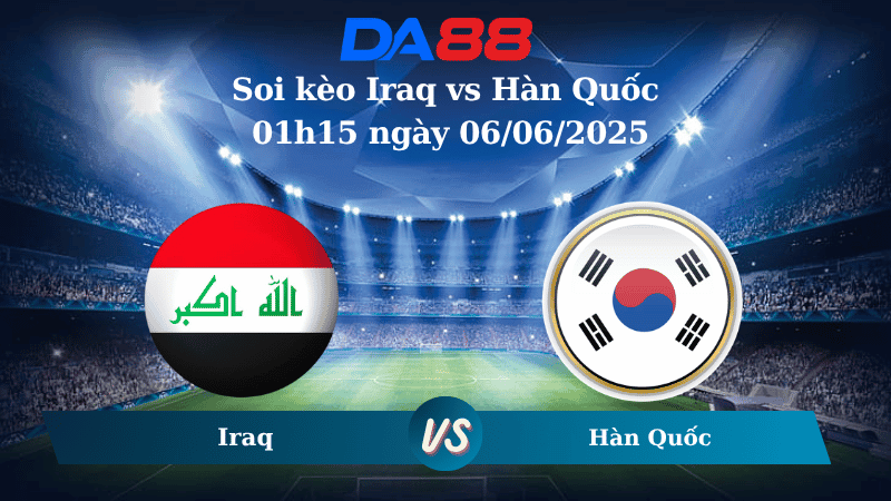 DA88 Nhận định soi kèo Iraq vs Hàn Quốc 01h15 ngày 06/06/2025 - Vòng loại World Cup 2026