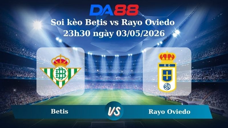 DA88 Nhận định soi kèo Betis vs Rayo Oviedo 23h30 ngày 03/05/2026 – La Liga