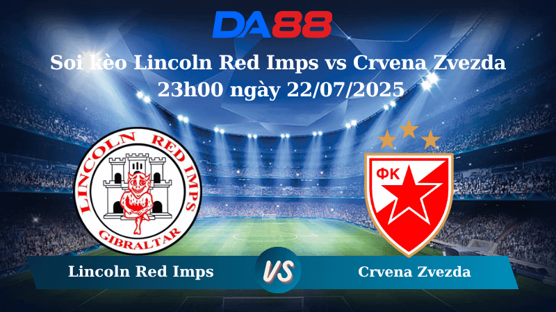 DA88 Nhận định soi kèo Lincoln Red Imps vs Crvena Zvezda 23h00 ngày 22/07/2025 - Vòng loại Champions League
