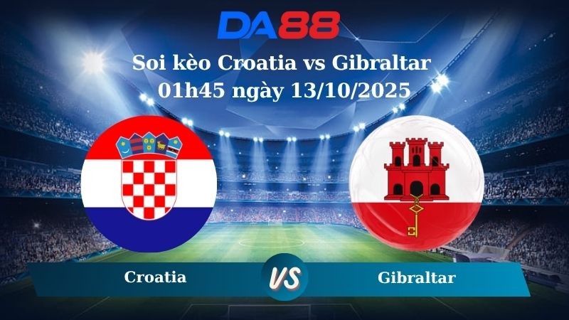 DA88 Nhận định soi kèo Croatia vs Gibraltar 01h45 ngày 13/10/2025 - Vòng loại World Cup 2026