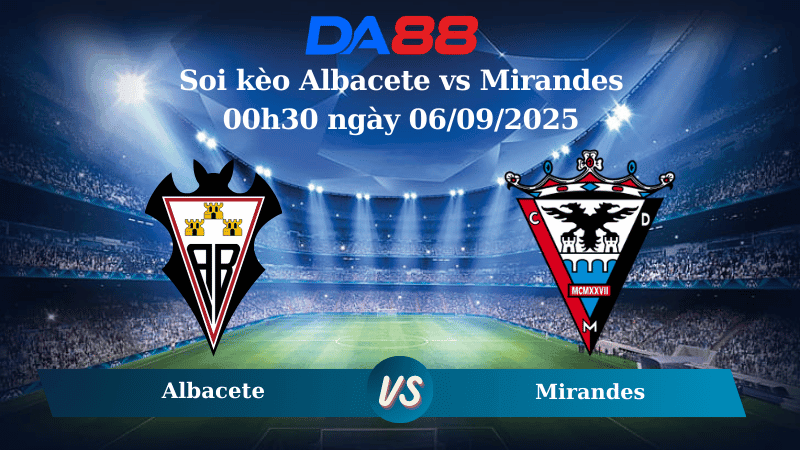 DA88 Nhận định soi kèo Albacete vs Mirandes 00h30 ngày 06/09/2025 - Hạng 2 Tây Ban Nha