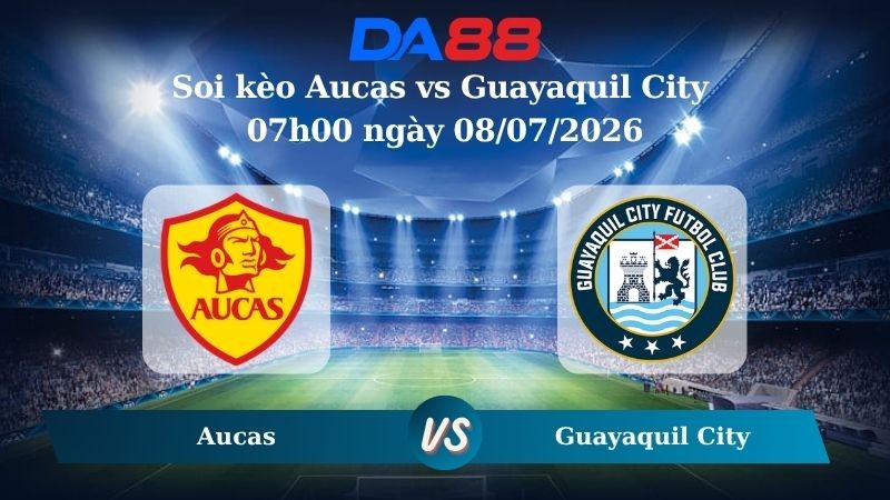 DA88 Nhận định soi kèo Aucas vs Guayaquil City 07h00 ngày 08/07/2026 – VĐQG Ecuador