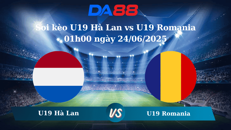 DA88 Nhận định soi kèo U19 Hà Lan vs U19 Romania 01h00 ngày 24/06/2025 - VCK U19 châu Âu