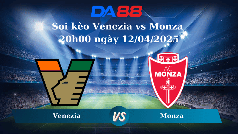 DA88 Nhận định soi kèo Venezia vs Monza 20h00 ngày 12/04/2025 – Serie A