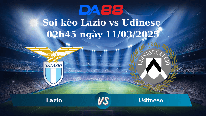 DA88 Nhận định soi kèo Lazio vs Udinese 02h45 ngày 11/03/2025 – Serie A