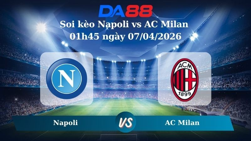 DA88 Nhận định soi kèo Napoli vs AC Milan 01h45 ngày 07/04/2026 – Serie A