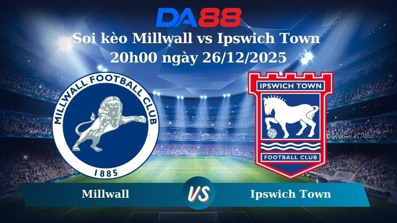 DA88 Nhận định soi kèo Millwall vs Ipswich Town 20h00 ngày 26/12/2025 – Hạng nhất Anh