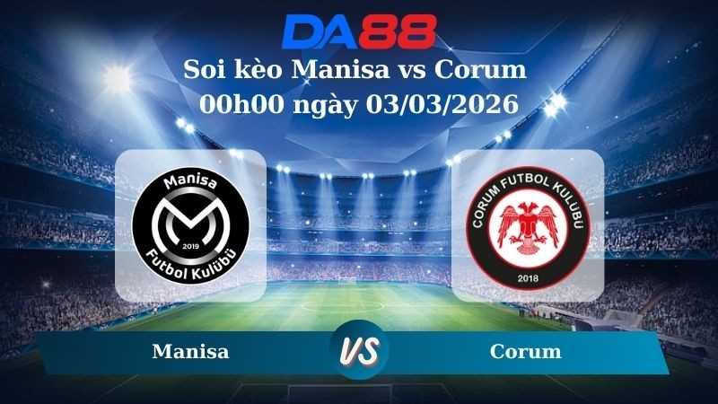 DA88 Nhận định soi kèo Manisa vs Corum 00h00 ngày 03/03/2026 – Hạng 2 Thổ Nhĩ Kỳ