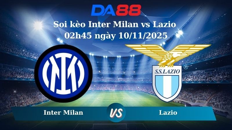 DA88 Nhận định soi kèo Inter Milan vs Lazio 02h45 ngày 10/11/2025 - Serie A