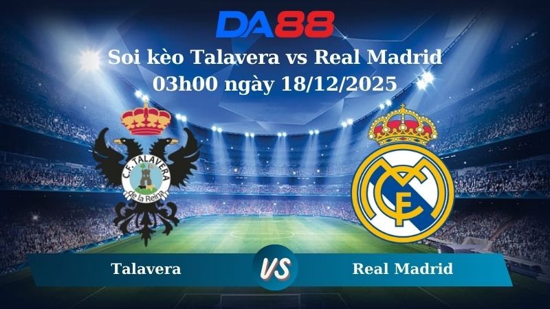DA88 Nhận định soi kèo Talavera vs Real Madrid 03h00 ngày 18/12/2025 – Cúp Nhà Vua Tây Ban Nha