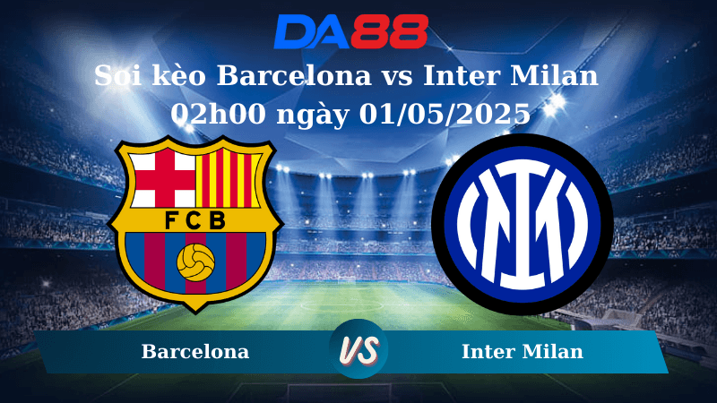 DA88 Nhận định soi kèo Barcelona vs Inter Milan 02h00 ngày 01/05/2025 – Champions League