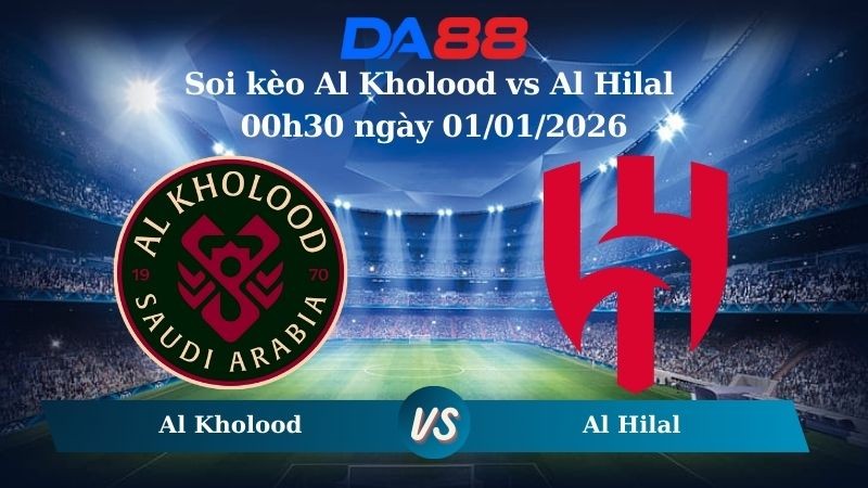 DA88 Nhận định soi kèo Al Kholood vs Al Hilal 00h30 ngày 01/01/2026 – Saudi League